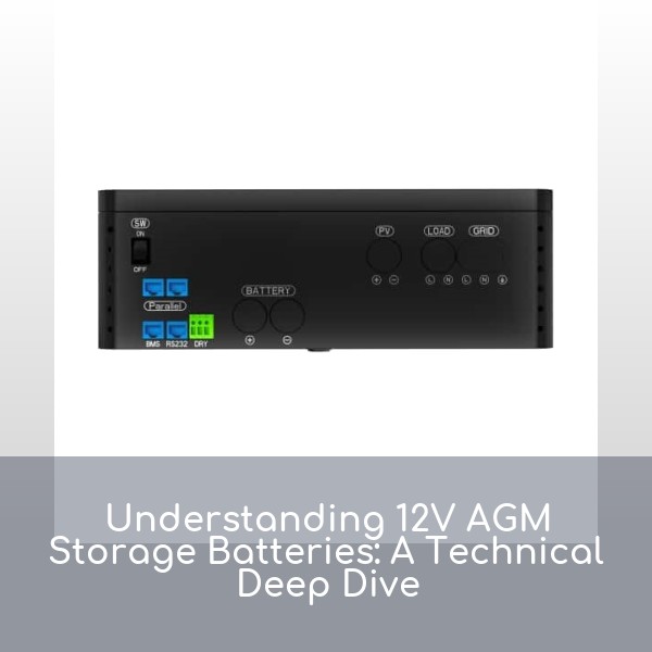 Understanding 12V AGM Storage Batteries: A Technical Deep Dive